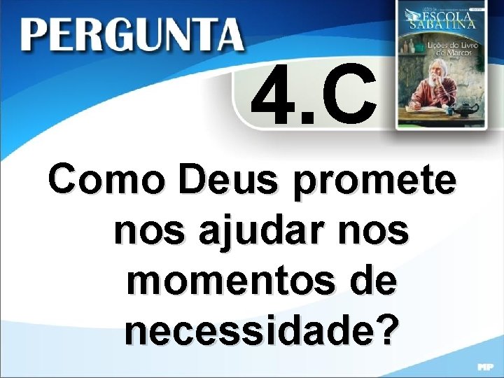 4. C Como Deus promete nos ajudar nos momentos de necessidade? 