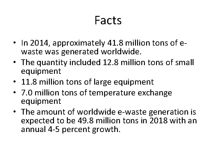 Facts • In 2014, approximately 41. 8 million tons of ewaste was generated worldwide.
