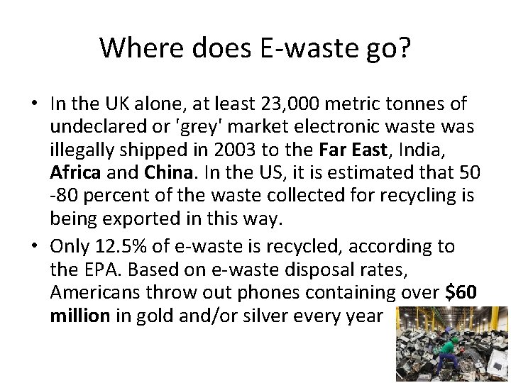 Where does E-waste go? • In the UK alone, at least 23, 000 metric