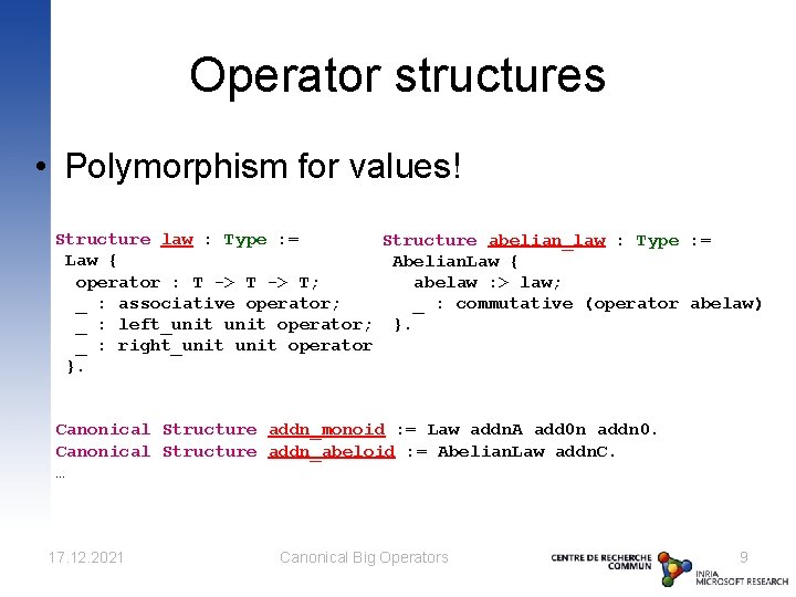 Operator structures • Polymorphism for values! Structure law : Type : = Structure abelian_law