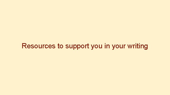 Resources to support you in your writing 