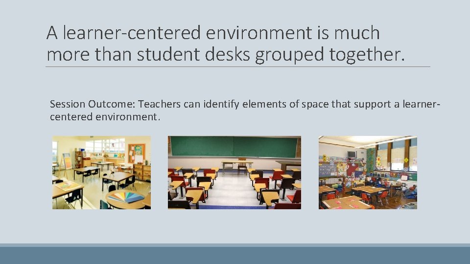 A learner-centered environment is much more than student desks grouped together. Session Outcome: Teachers