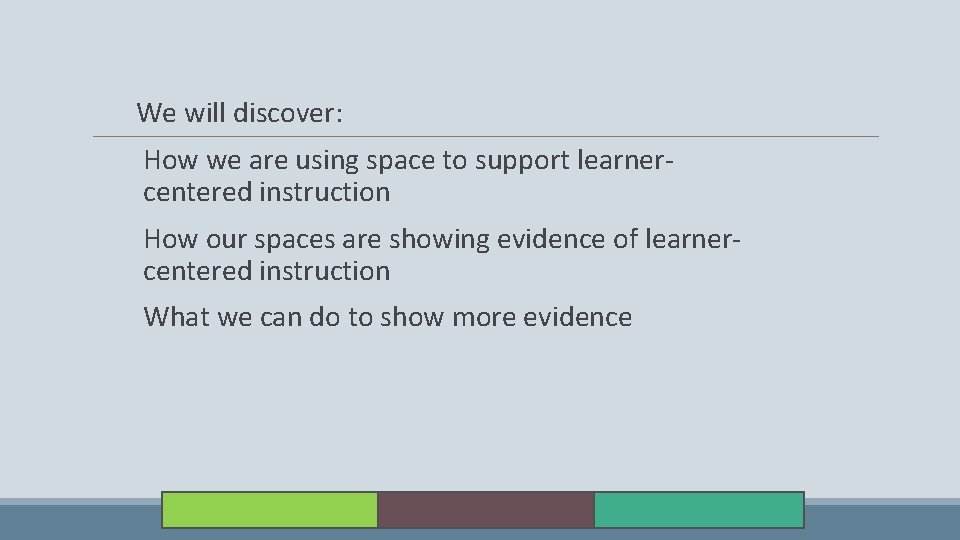We will discover: How we are using space to support learnercentered instruction How our