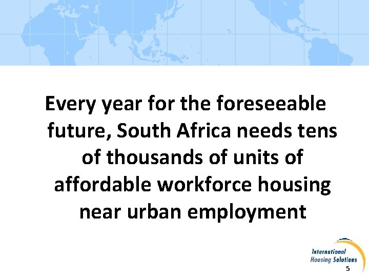 Every year for the foreseeable future, South Africa needs tens of thousands of units