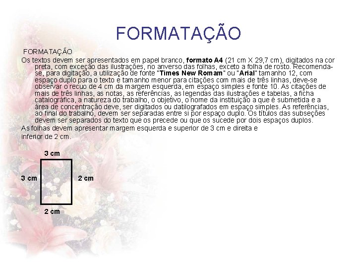 FORMATAÇÃO Os textos devem ser apresentados em papel branco, formato A 4 (21 cm