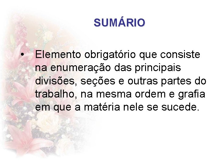SUMÁRIO • Elemento obrigatório que consiste na enumeração das principais divisões, seções e outras