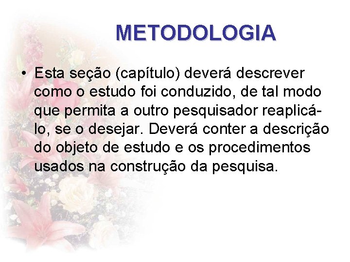 METODOLOGIA • Esta seção (capítulo) deverá descrever como o estudo foi conduzido, de tal