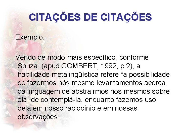 CITAÇÕES DE CITAÇÕES Exemplo: Vendo de modo mais específico, conforme Souza (apud GOMBERT, 1992,
