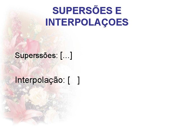 SUPERSÕES E INTERPOLAÇOES Superssões: [. . . ] Interpolação: [ ] 