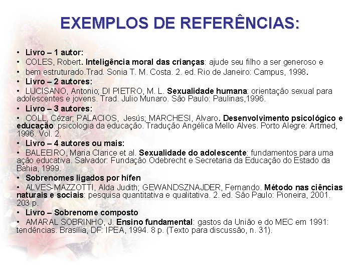 EXEMPLOS DE REFERÊNCIAS: • Livro – 1 autor: • COLES, Robert. Inteligência moral das