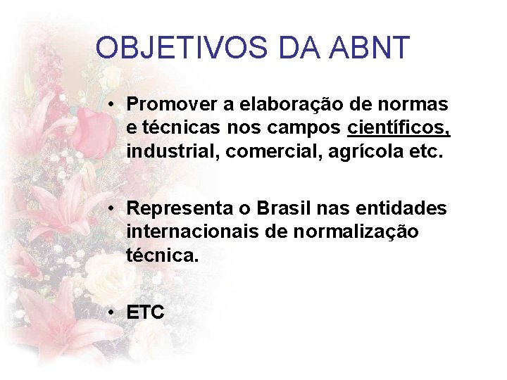 OBJETIVOS DA ABNT • Promover a elaboração de normas e técnicas nos campos científicos,