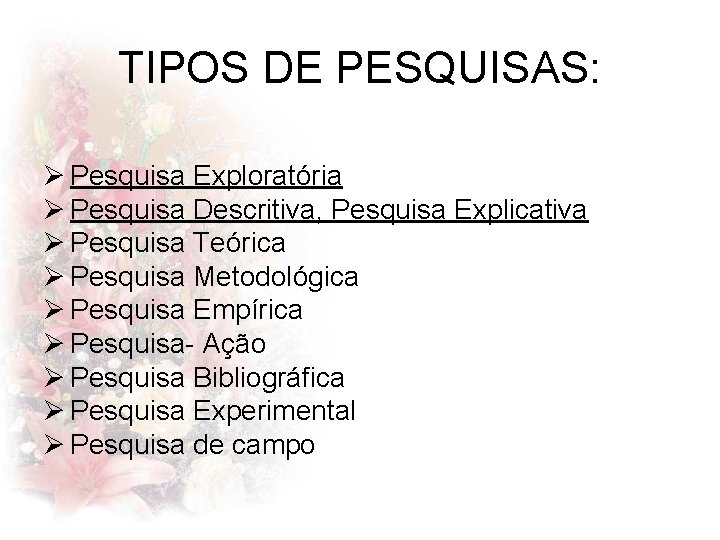 TIPOS DE PESQUISAS: Ø Pesquisa Exploratória Ø Pesquisa Descritiva, Pesquisa Explicativa Ø Pesquisa Teórica