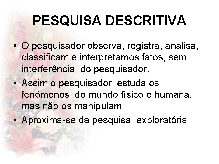 PESQUISA DESCRITIVA • O pesquisador observa, registra, analisa, classificam e interpretamos fatos, sem interferência