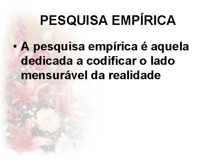 PESQUISA EMPÍRICA • A pesquisa empírica é aquela dedicada a codificar o lado mensurável