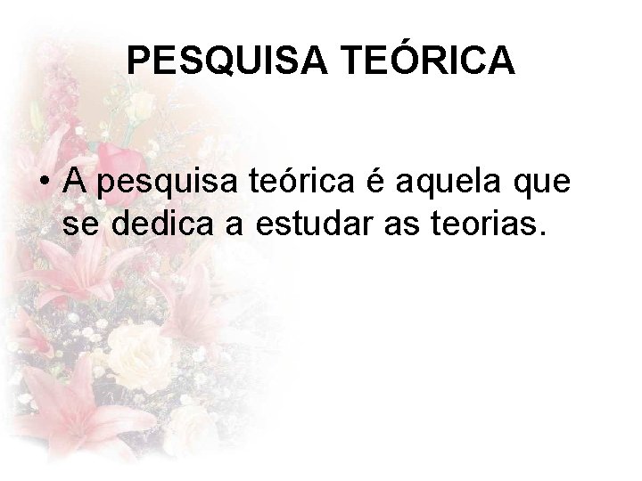 PESQUISA TEÓRICA • A pesquisa teórica é aquela que se dedica a estudar as