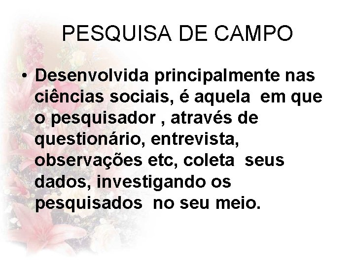 PESQUISA DE CAMPO • Desenvolvida principalmente nas ciências sociais, é aquela em que o