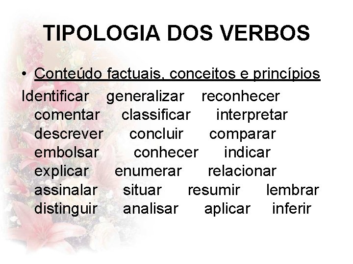 TIPOLOGIA DOS VERBOS • Conteúdo factuais, conceitos e princípios Identificar generalizar reconhecer comentar classificar