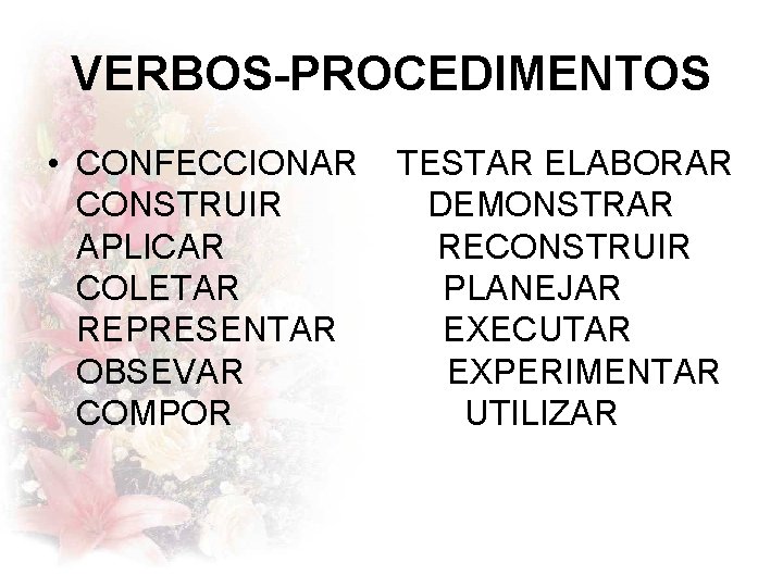 VERBOS-PROCEDIMENTOS • CONFECCIONAR CONSTRUIR APLICAR COLETAR REPRESENTAR OBSEVAR COMPOR TESTAR ELABORAR DEMONSTRAR RECONSTRUIR PLANEJAR