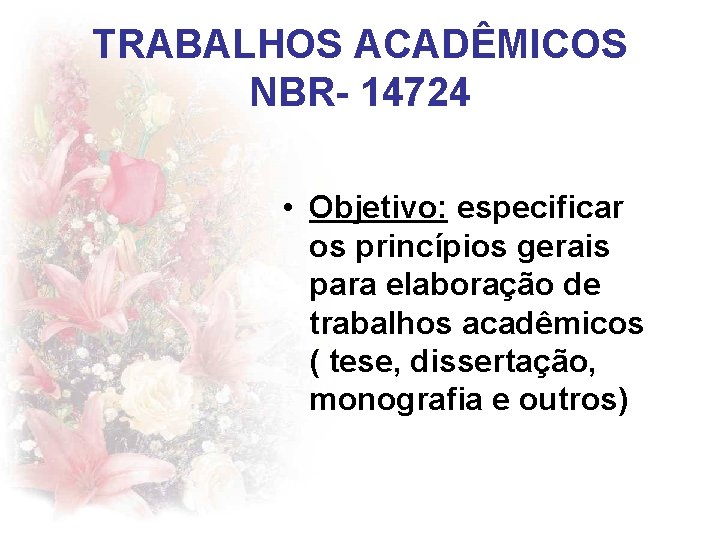 TRABALHOS ACADÊMICOS NBR- 14724 • Objetivo: especificar os princípios gerais para elaboração de trabalhos