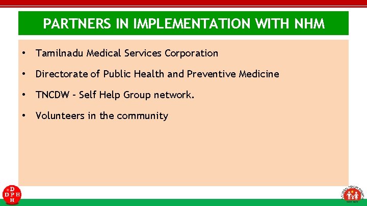 PARTNERS IN IMPLEMENTATION WITH NHM • Tamilnadu Medical Services Corporation • Directorate of Public