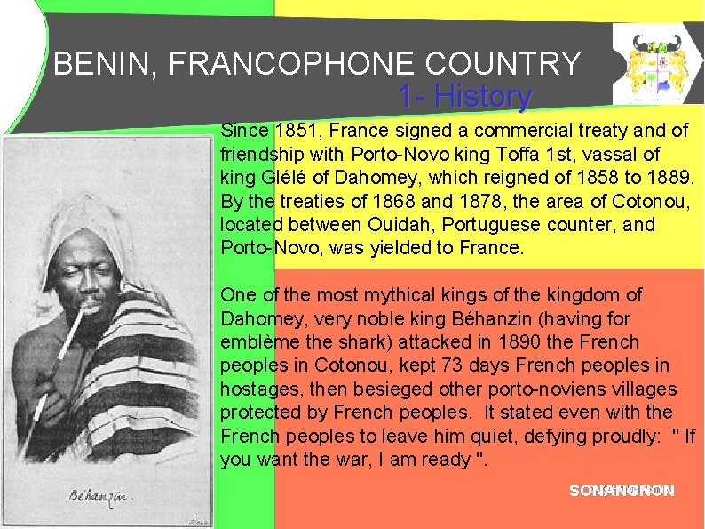 BENIN, FRANCOPHONE COUNTRY BENIN, PAYS FRANCOPHONE 1 - History Since 1851, France signed a