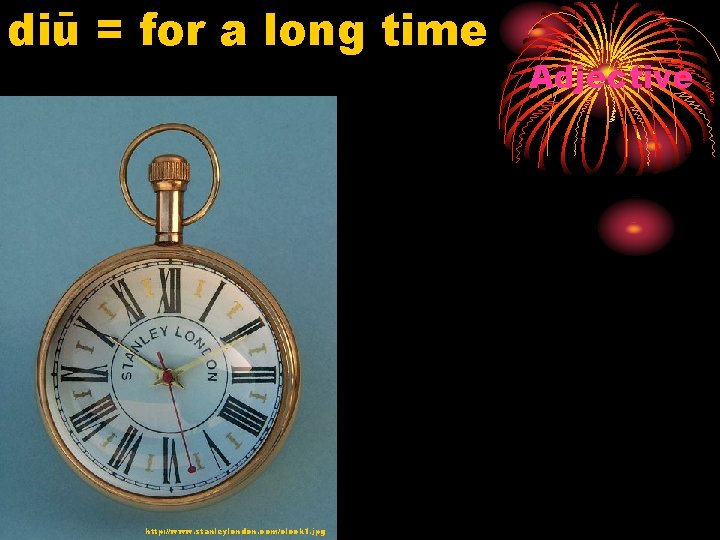 diū = for a long time http: //www. stanleylondon. com/clock 1. jpg Adjective 