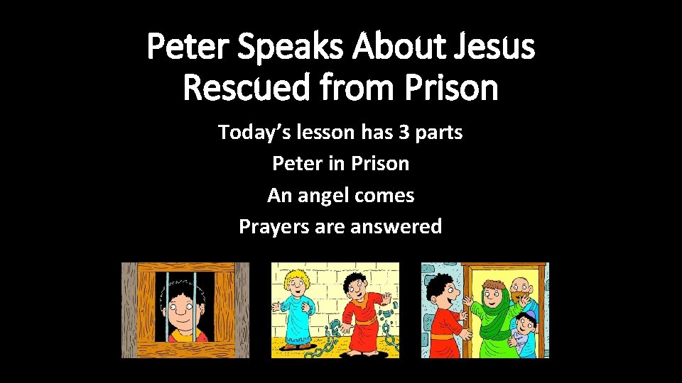 Peter Speaks About Jesus Rescued from Prison Today’s lesson has 3 parts Peter in Peter Speaks About Jesus Rescued from Prison Today’s lesson has 3 parts Peter in