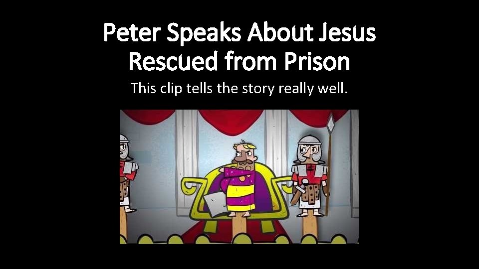 Peter Speaks About Jesus Rescued from Prison This clip tells the story really well. Peter Speaks About Jesus Rescued from Prison This clip tells the story really well.