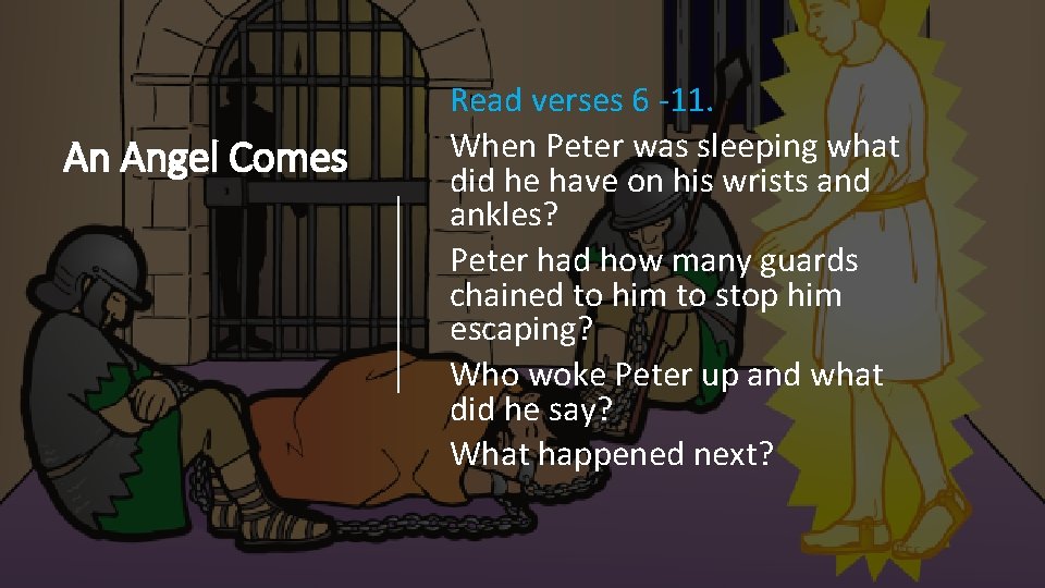 An Angel Comes Read verses 6 -11. When Peter was sleeping what did he An Angel Comes Read verses 6 -11. When Peter was sleeping what did he