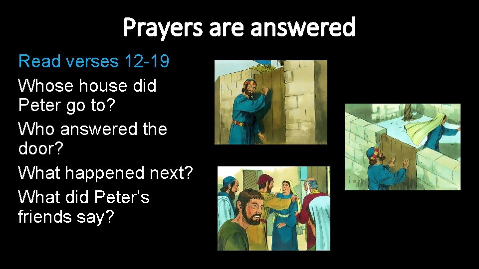 Prayers are answered Read verses 12 -19 Whose house did Peter go to? Who Prayers are answered Read verses 12 -19 Whose house did Peter go to? Who