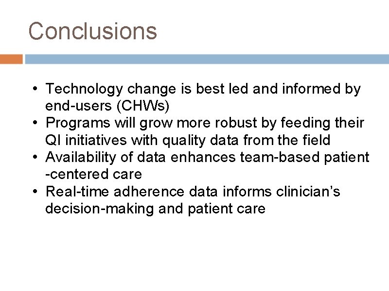 Conclusions • Technology change is best led and informed by end-users (CHWs) • Programs