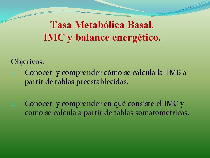 Tasa Metabólica Basal. IMC y balance energético. Objetivos. 1. Conocer y comprender cómo se