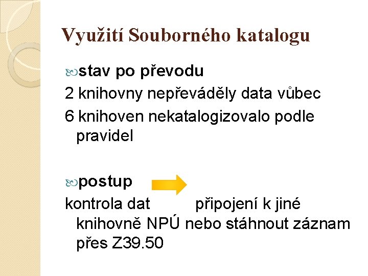 Využití Souborného katalogu stav po převodu 2 knihovny nepřeváděly data vůbec 6 knihoven nekatalogizovalo