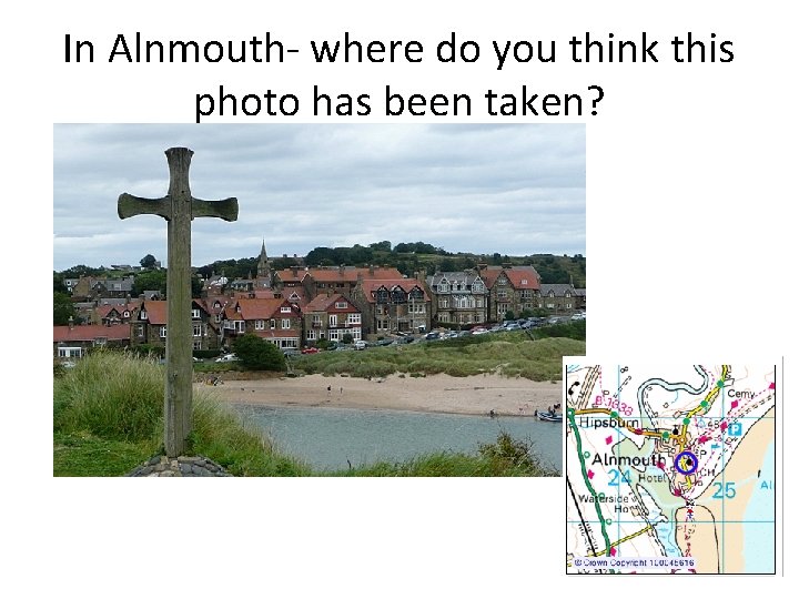 In Alnmouth- where do you think this photo has been taken? 