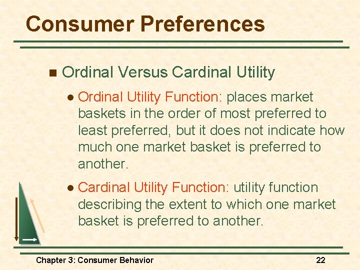 Consumer Preferences n Ordinal Versus Cardinal Utility l Ordinal Utility Function: places market baskets