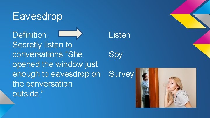 Eavesdrop Definition: Secretly listen to conversations. ”She opened the window just enough to eavesdrop