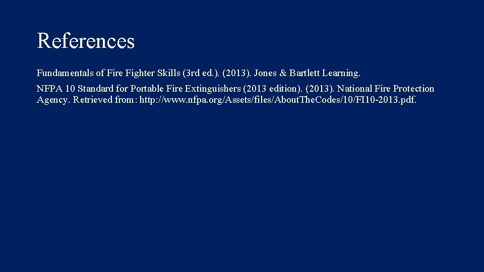 References Fundamentals of Fire Fighter Skills (3 rd ed. ). (2013). Jones & Bartlett