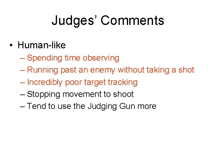 Judges’ Comments • Human-like – Spending time observing – Running past an enemy without