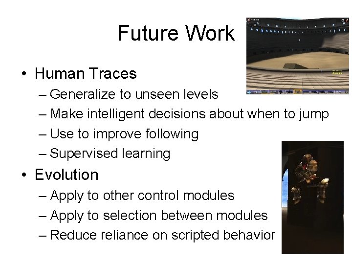 Future Work • Human Traces – Generalize to unseen levels – Make intelligent decisions