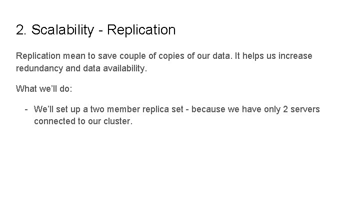 2. Scalability - Replication mean to save couple of copies of our data. It