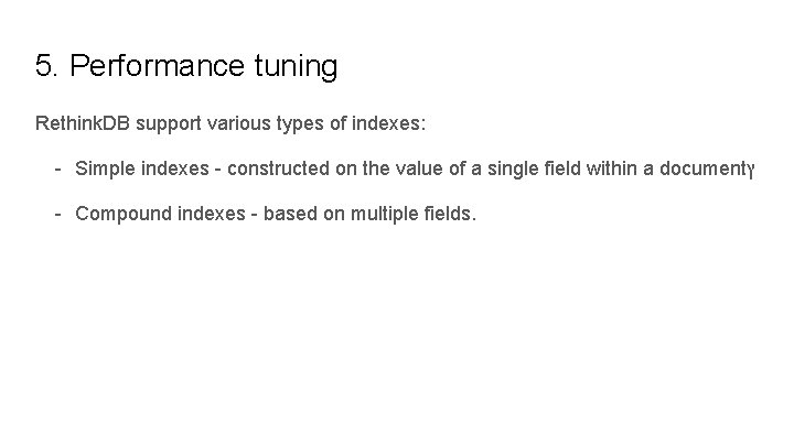 5. Performance tuning Rethink. DB support various types of indexes: - Simple indexes -