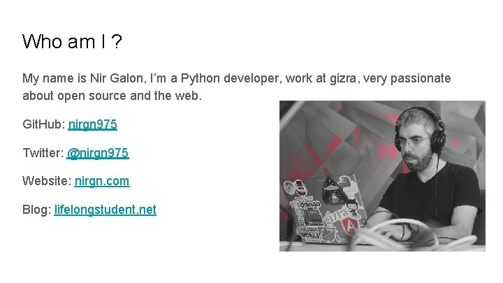 Who am I ? My name is Nir Galon, I’m a Python developer, work