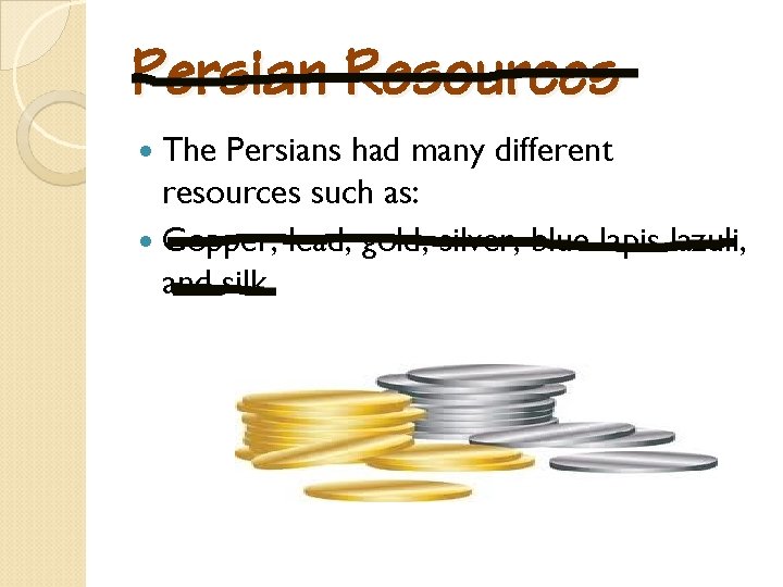 Persian Resources The Persians had many different resources such as: Copper, lead, gold, silver,