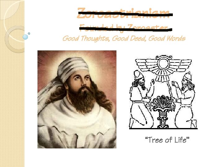 Zoroastrianism Founded by Zoroaster Good Thoughts, Good Deed, Good Words “Tree of Life” 