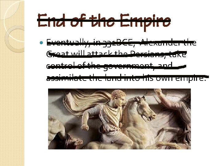 End of the Empire Eventually, in 331 BCE, Alexander the Great will attack the