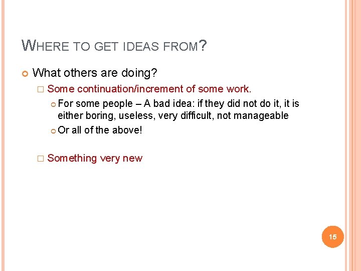 WHERE TO GET IDEAS FROM? What others are doing? � Some continuation/increment of some