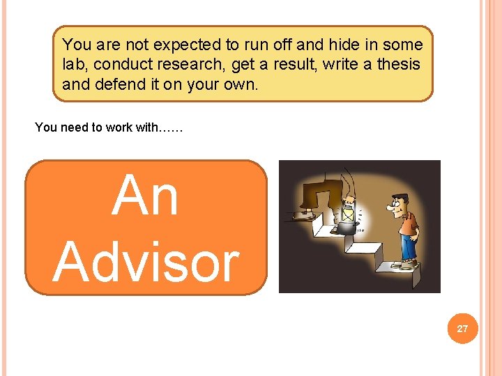 You are not expected to run off and hide in some lab, conduct research,