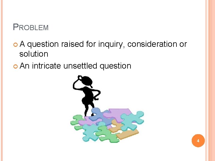 PROBLEM A question raised for inquiry, consideration or solution An intricate unsettled question 4