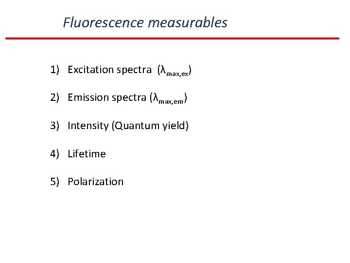 Fluorescence measurables 1) Excitation spectra (λmax, ex) 2) Emission spectra (λmax, em) 3) Intensity