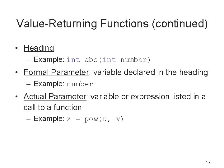 Value-Returning Functions (continued) • Heading – Example: int abs(int number) • Formal Parameter: variable